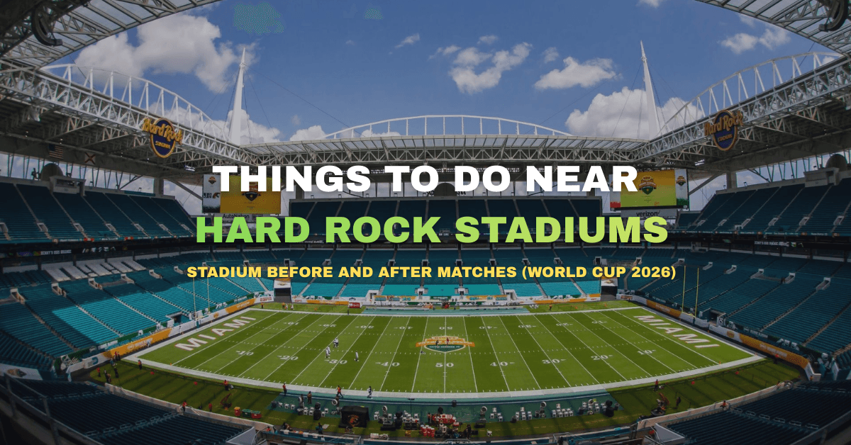 Things to Do Near Hard Rock Stadium Before and After Matches (World Cup 2026)